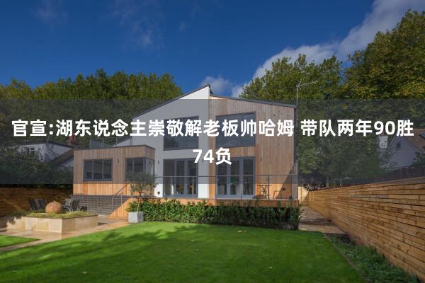 官宣:湖东说念主崇敬解老板帅哈姆 带队两年90胜74负