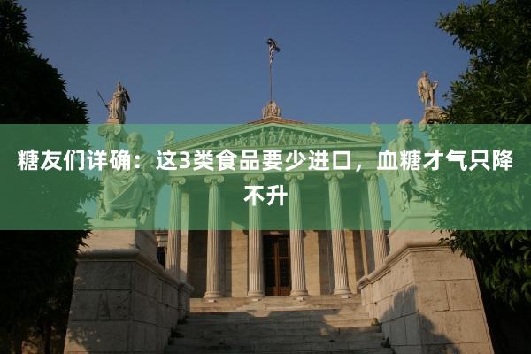 糖友们详确：这3类食品要少进口，血糖才气只降不升